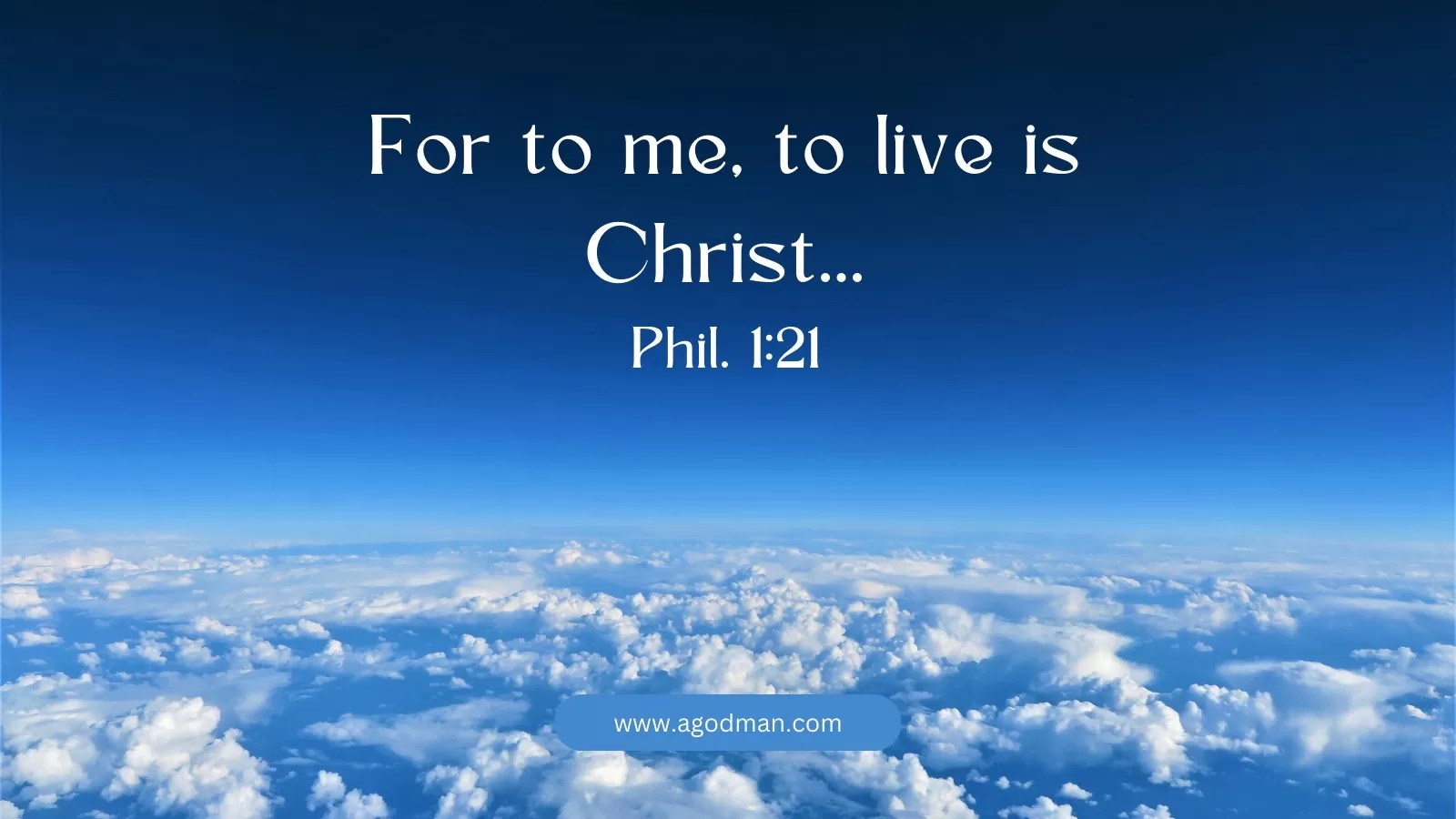 For to me, to live is Christ... Phil. 1:21