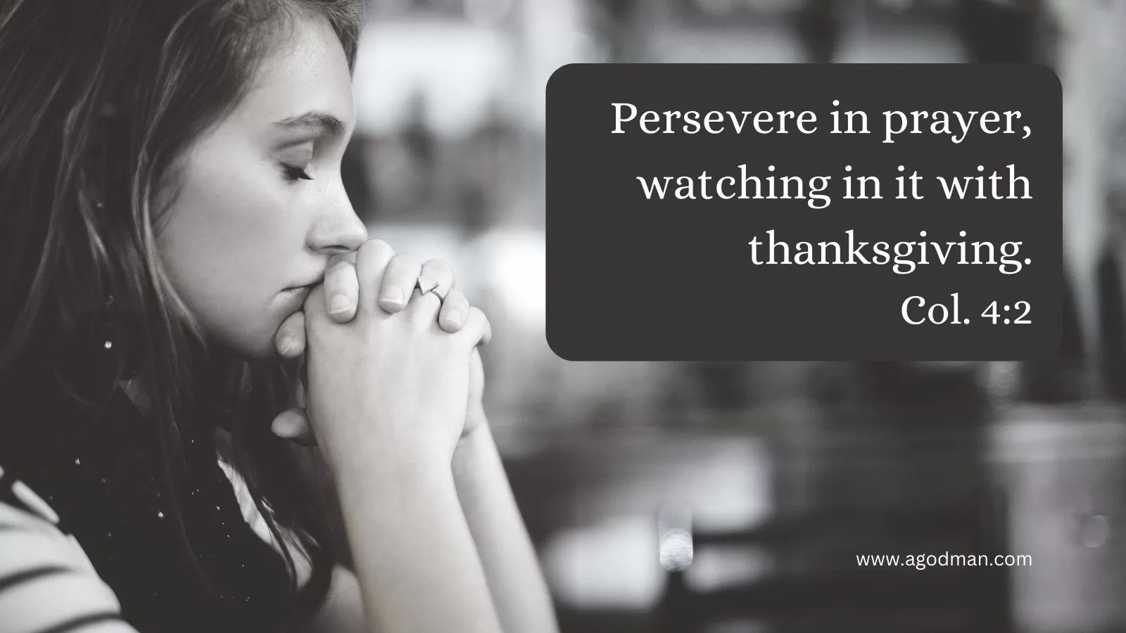 Persevere in prayer, watching in it with thanksgiving. Col. 4:2