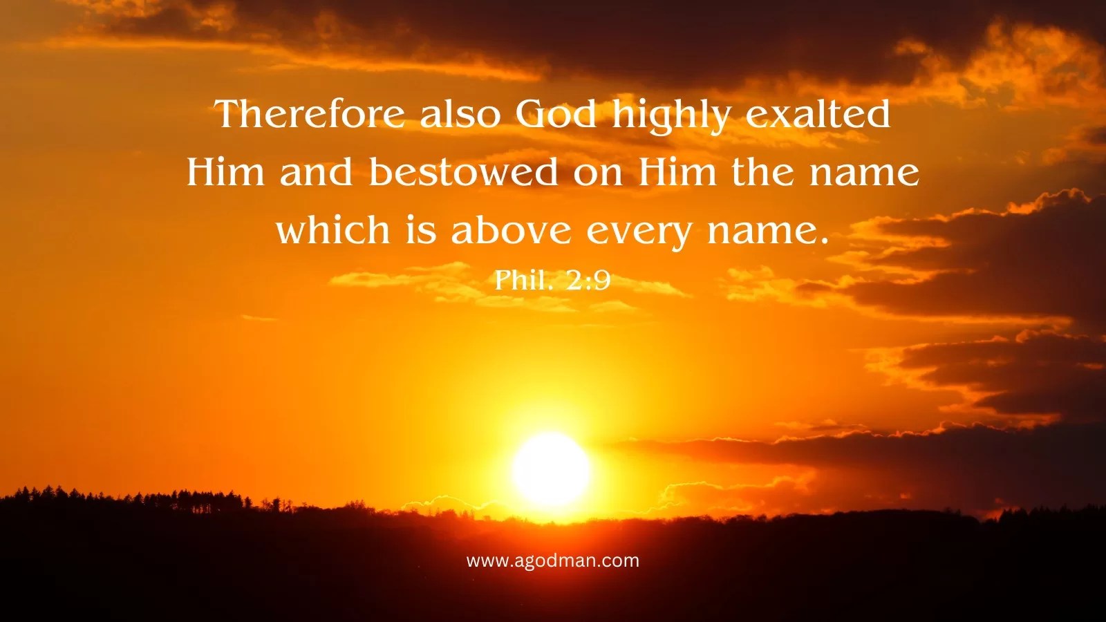 Therefore also God highly exalted Him and bestowed on Him the name which is above every name. Phil. 2:9