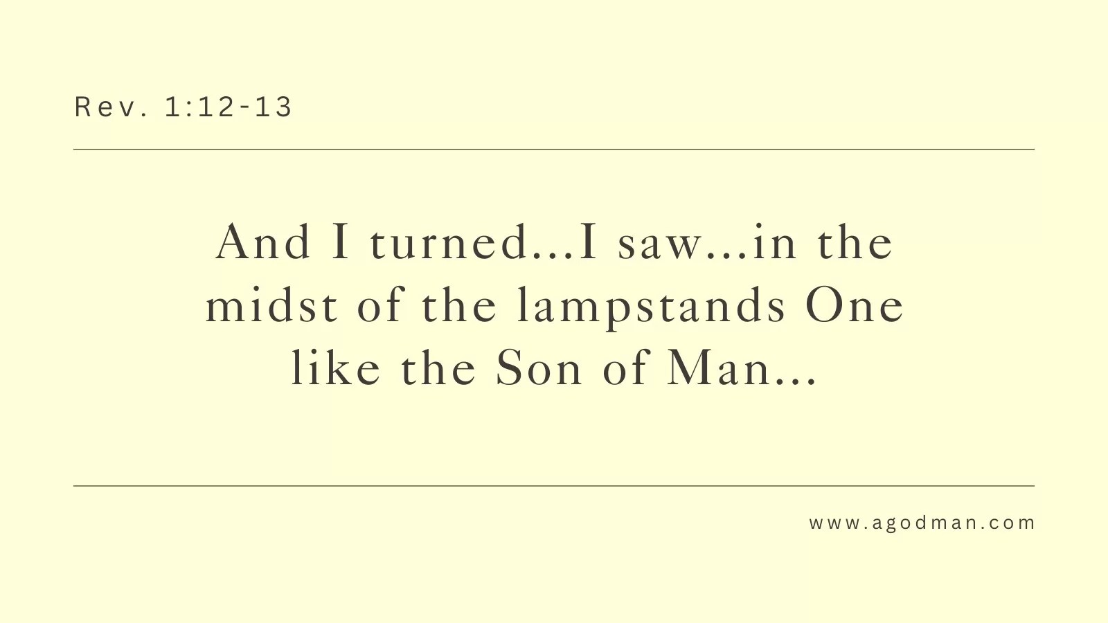 And I turned...I saw...in the midst of the lampstands One like the Son of Man... Rev. 1:12-13