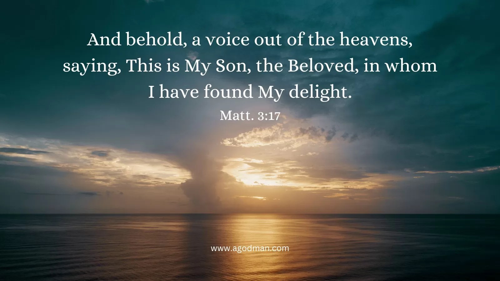 And behold, a voice out of the heavens, saying, This is My Son, the Beloved, in whom I have found My delight. Matt. 3:17