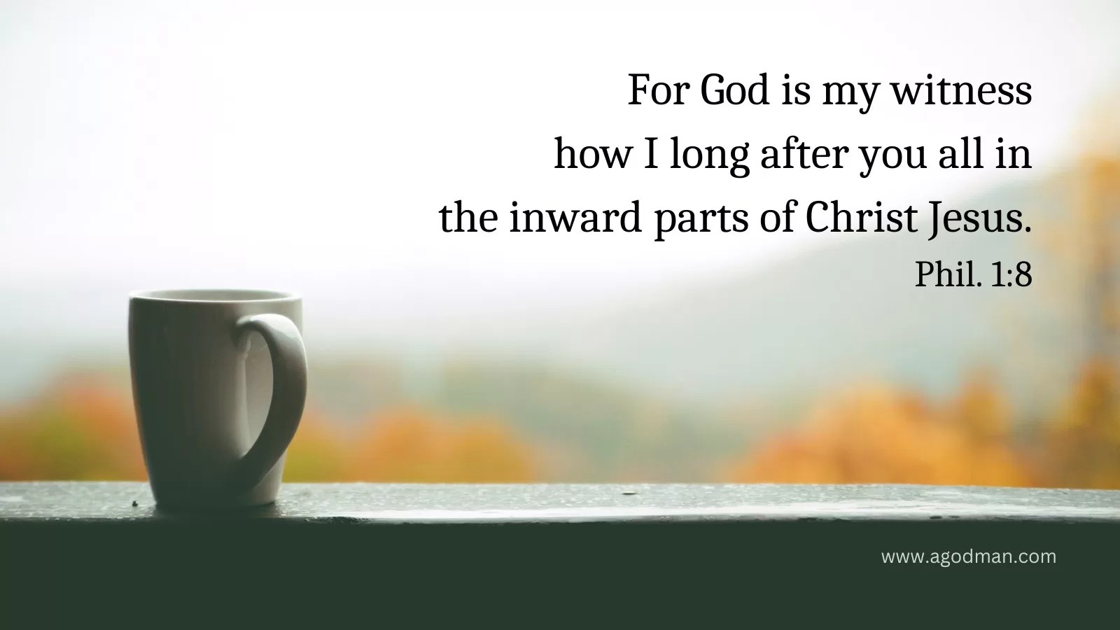 For God is my witness how I long after you all in the inward parts of Christ Jesus. Phil. 1:8