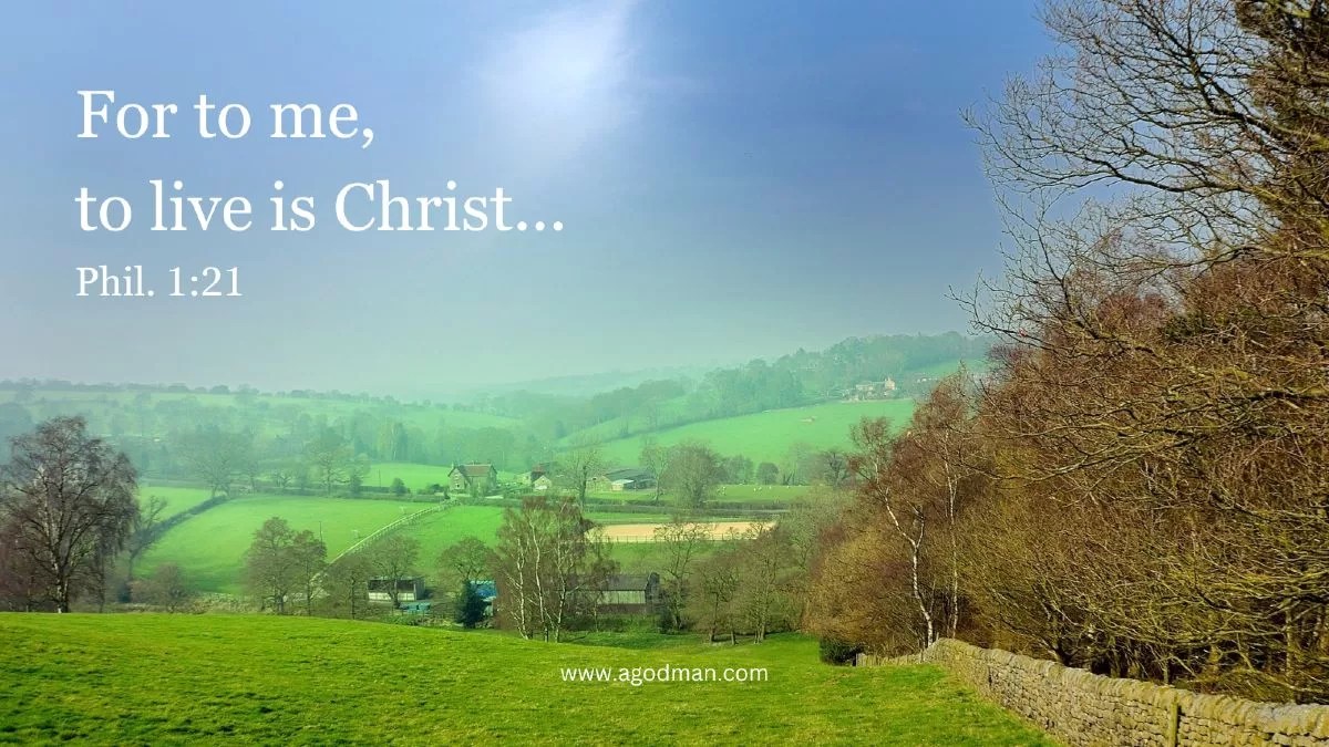 For to me, to live is Christ... Phil. 1:21