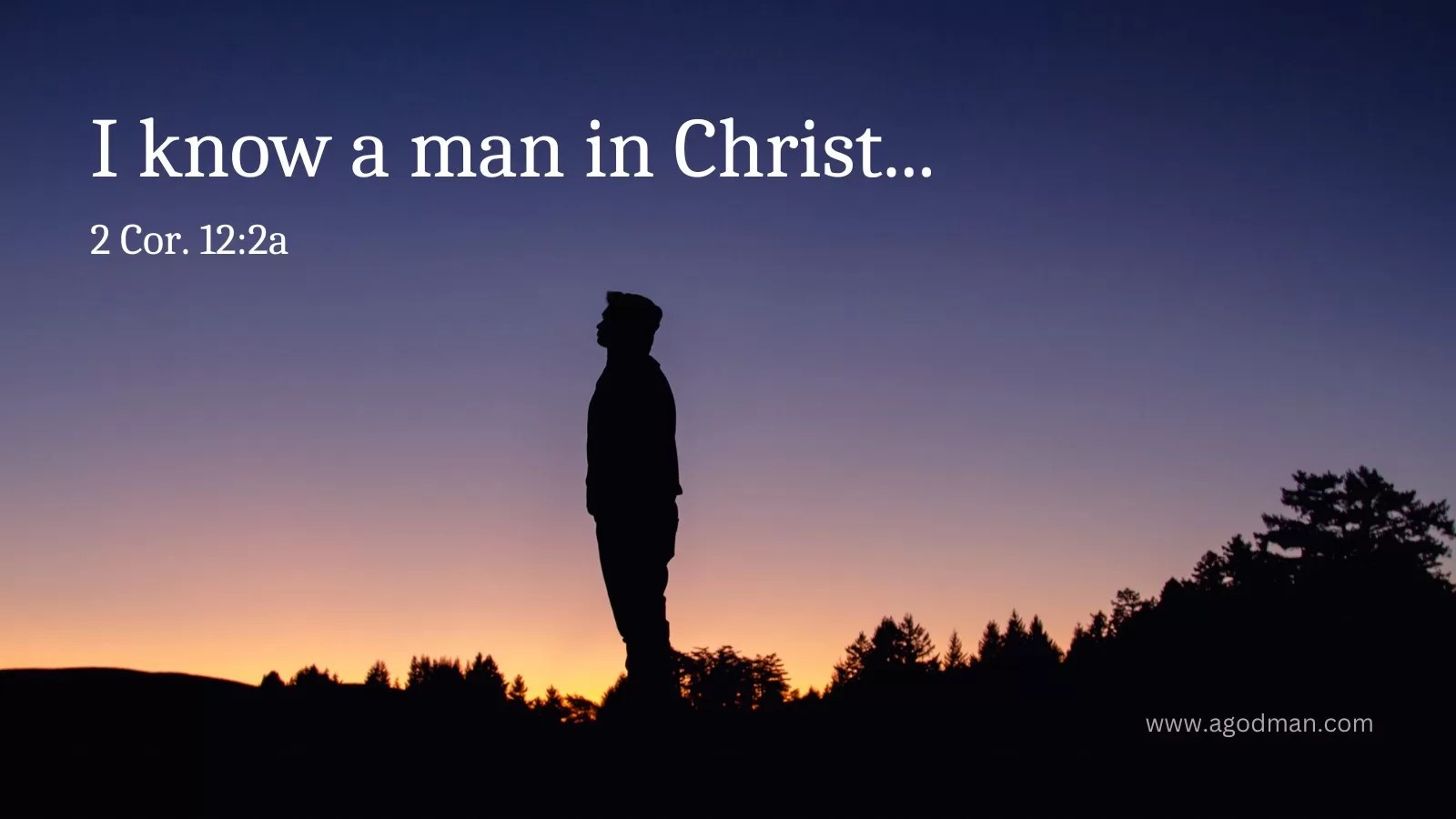 I know a man in Christ... 2 Cor. 12:2a