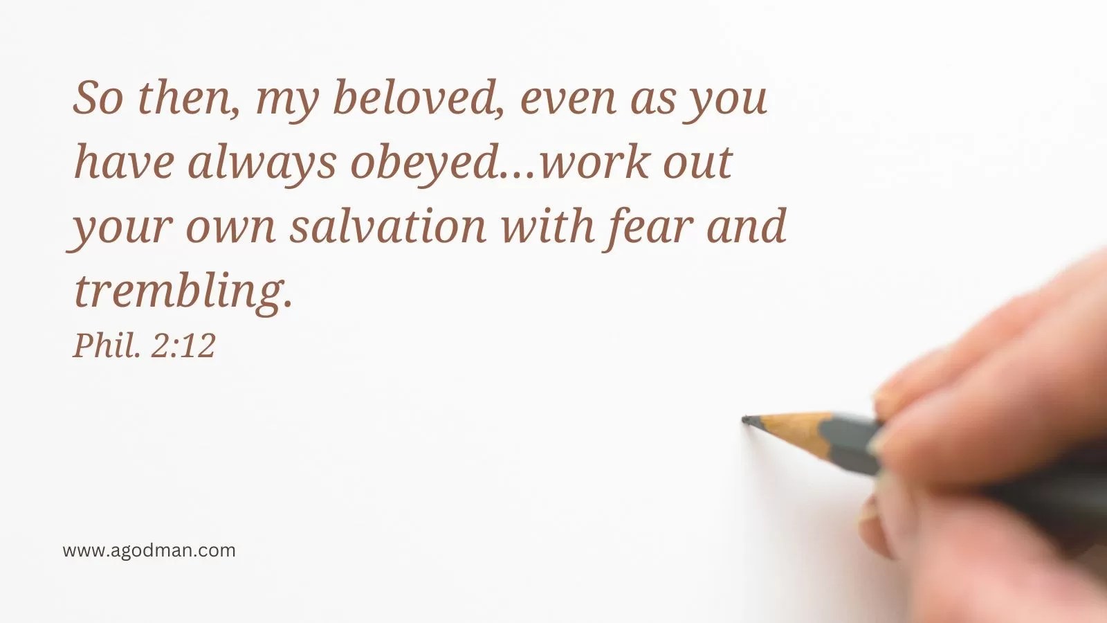 So then, my beloved, even as you have always obeyed...work out your own salvation with fear and trembling. Phil. 2:12