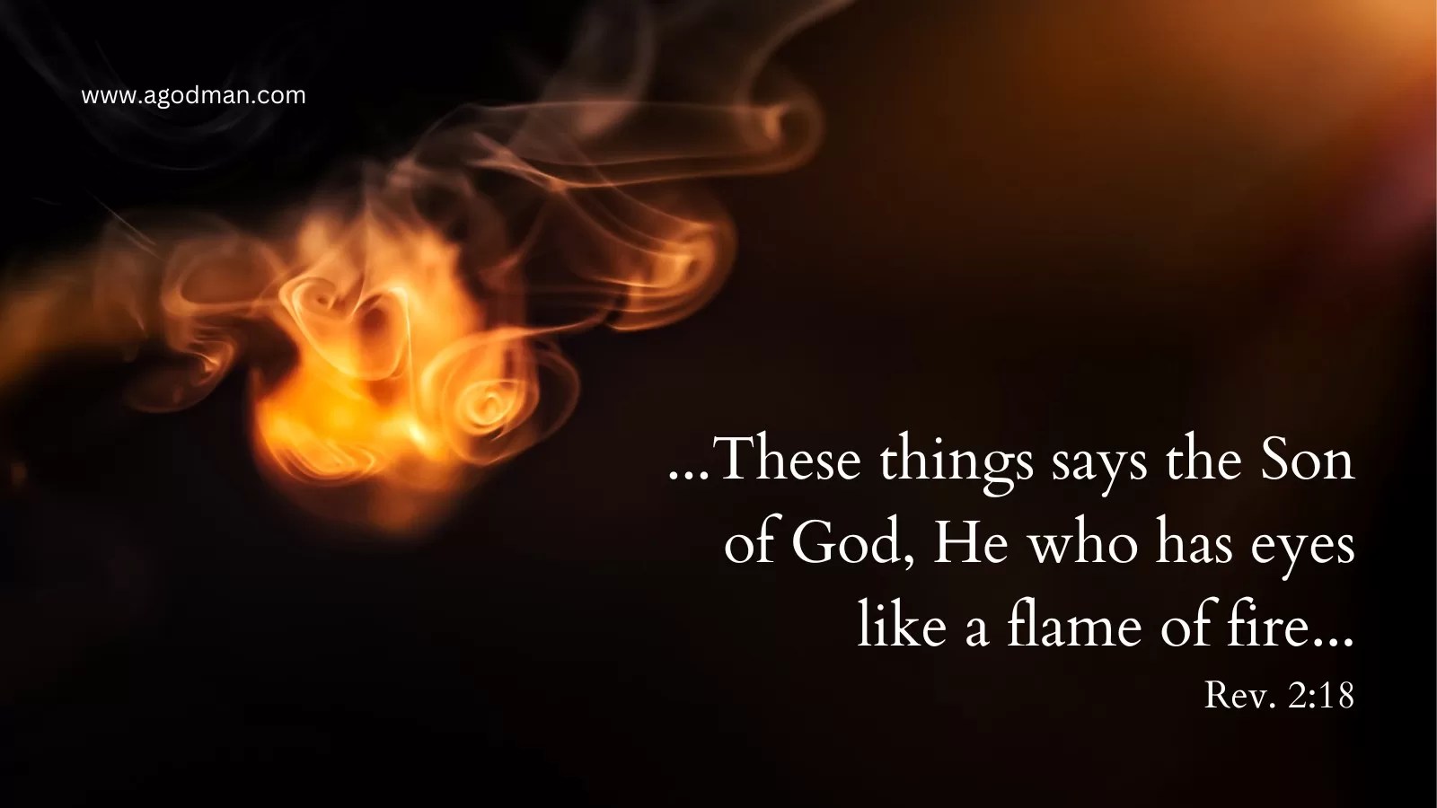 ...These things says the Son of God, He who has eyes like a flame of fire... Rev. 2:18
