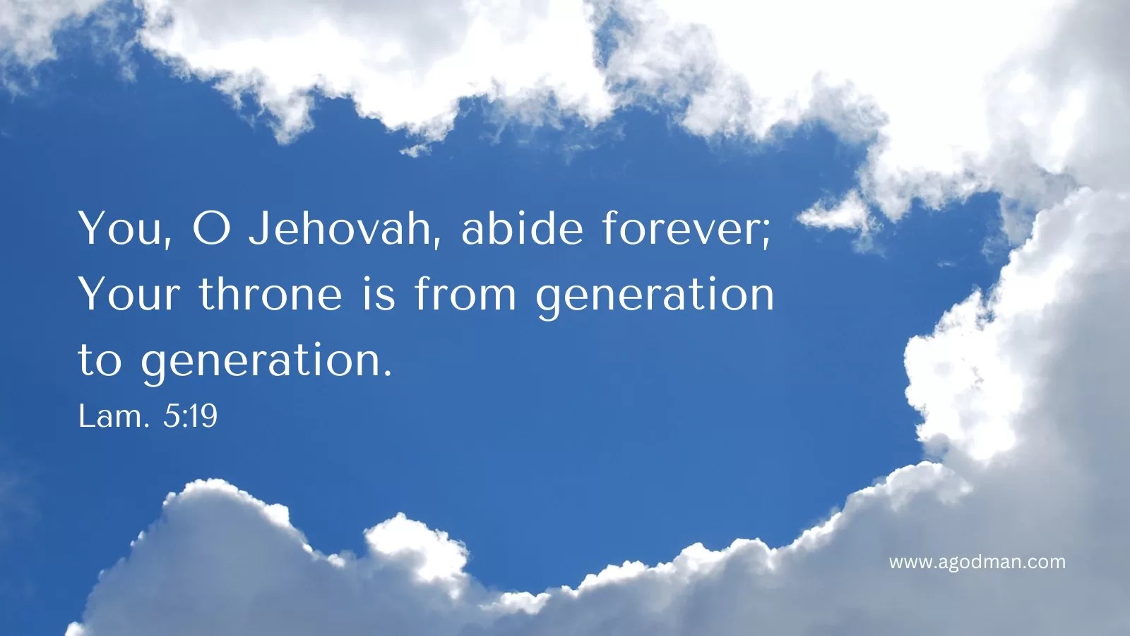You, O Jehovah, abide forever; / Your throne is from generation to generation. Lam. 5:19