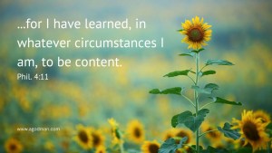 ...for I have learned, in whatever circumstances I am, to be content. Phil. 4:11