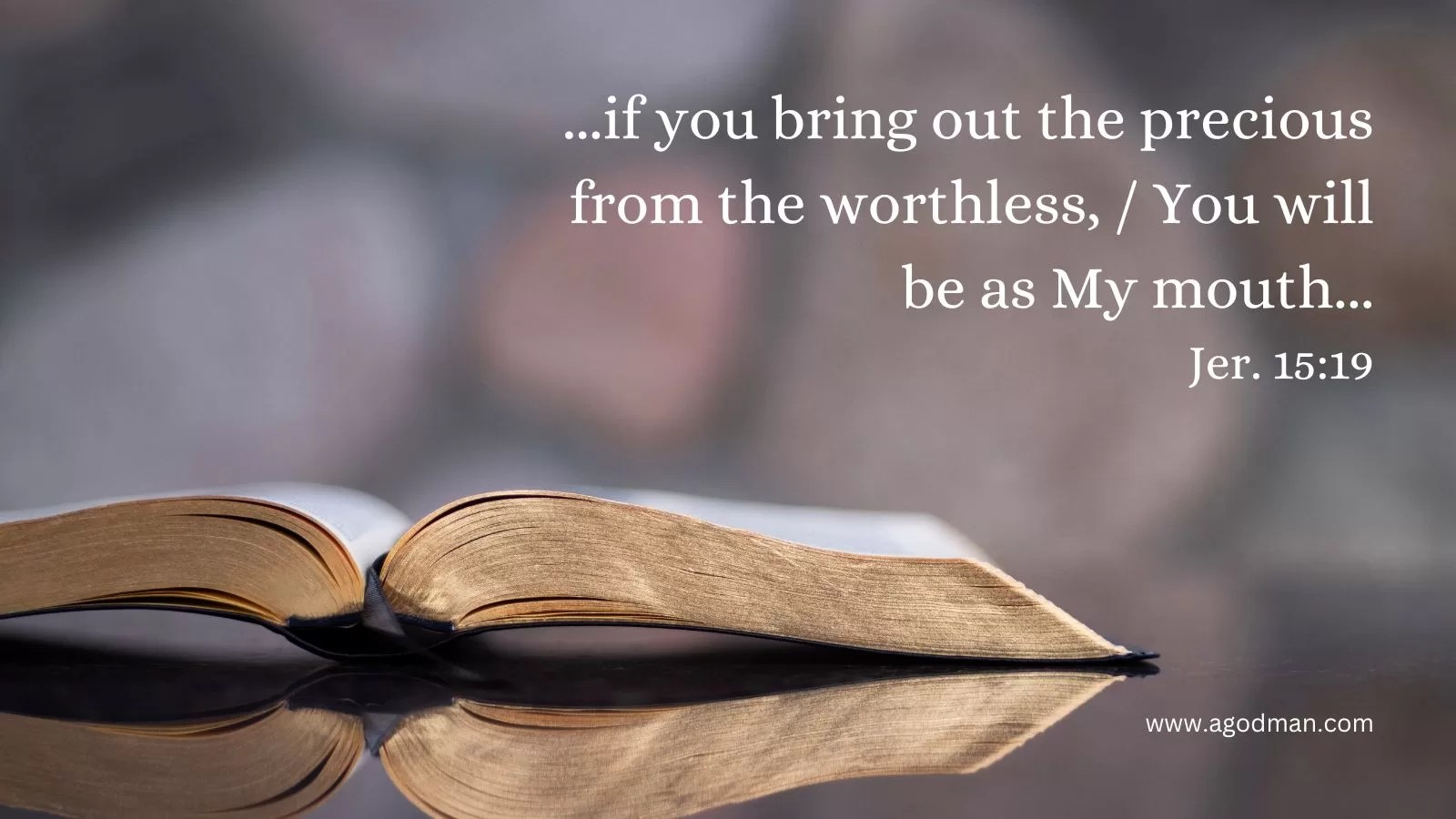 ...if you bring out the precious from the worthless, / You will be as My mouth... Jer. 15:19