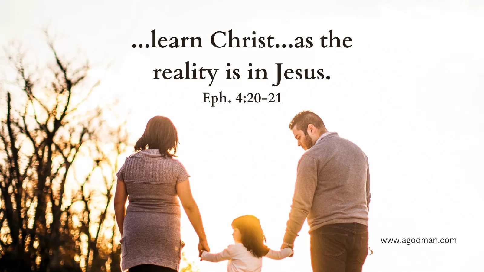 ...learn Christ...as the reality is in Jesus. Eph. 4:20-21