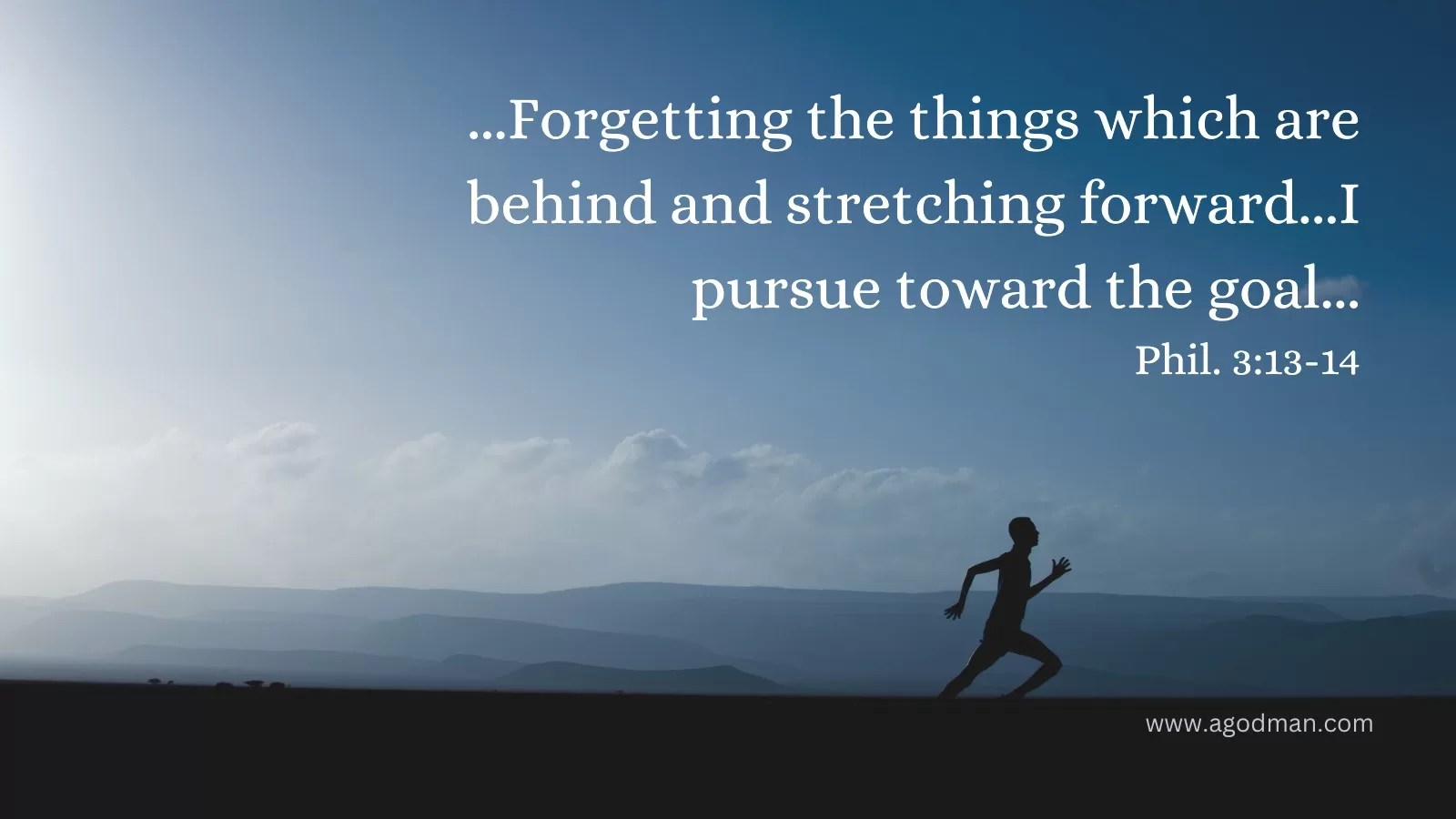 ...Forgetting the things which are behind and stretching forward...I pursue toward the goal... Phil. 3:13-14