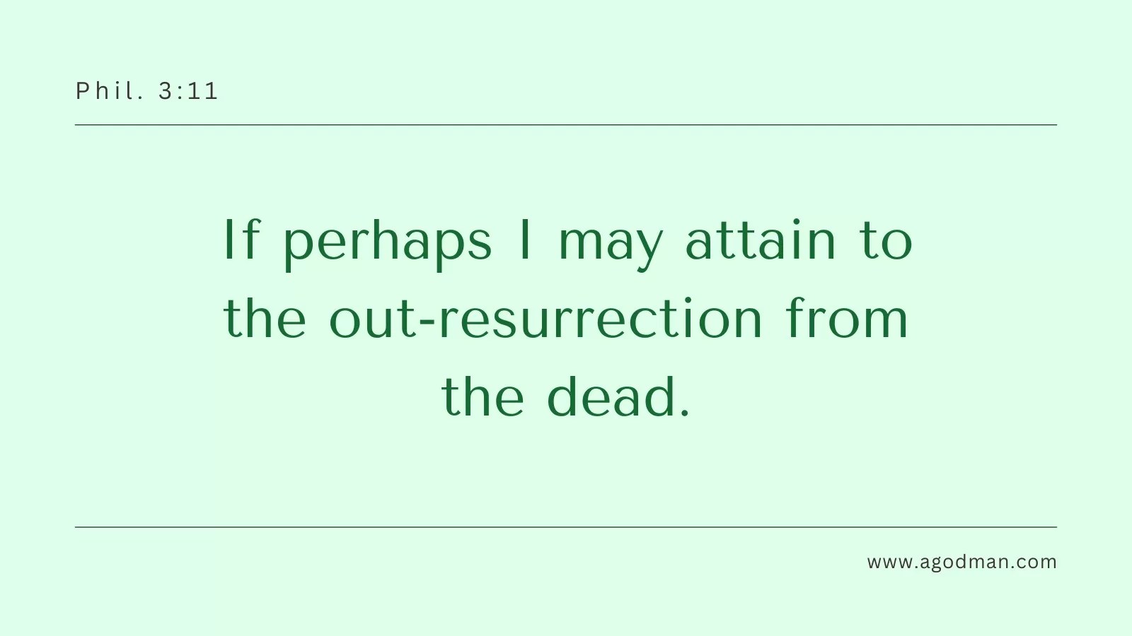 If perhaps I may attain to the out-resurrection from the dead. Phil. 3:11