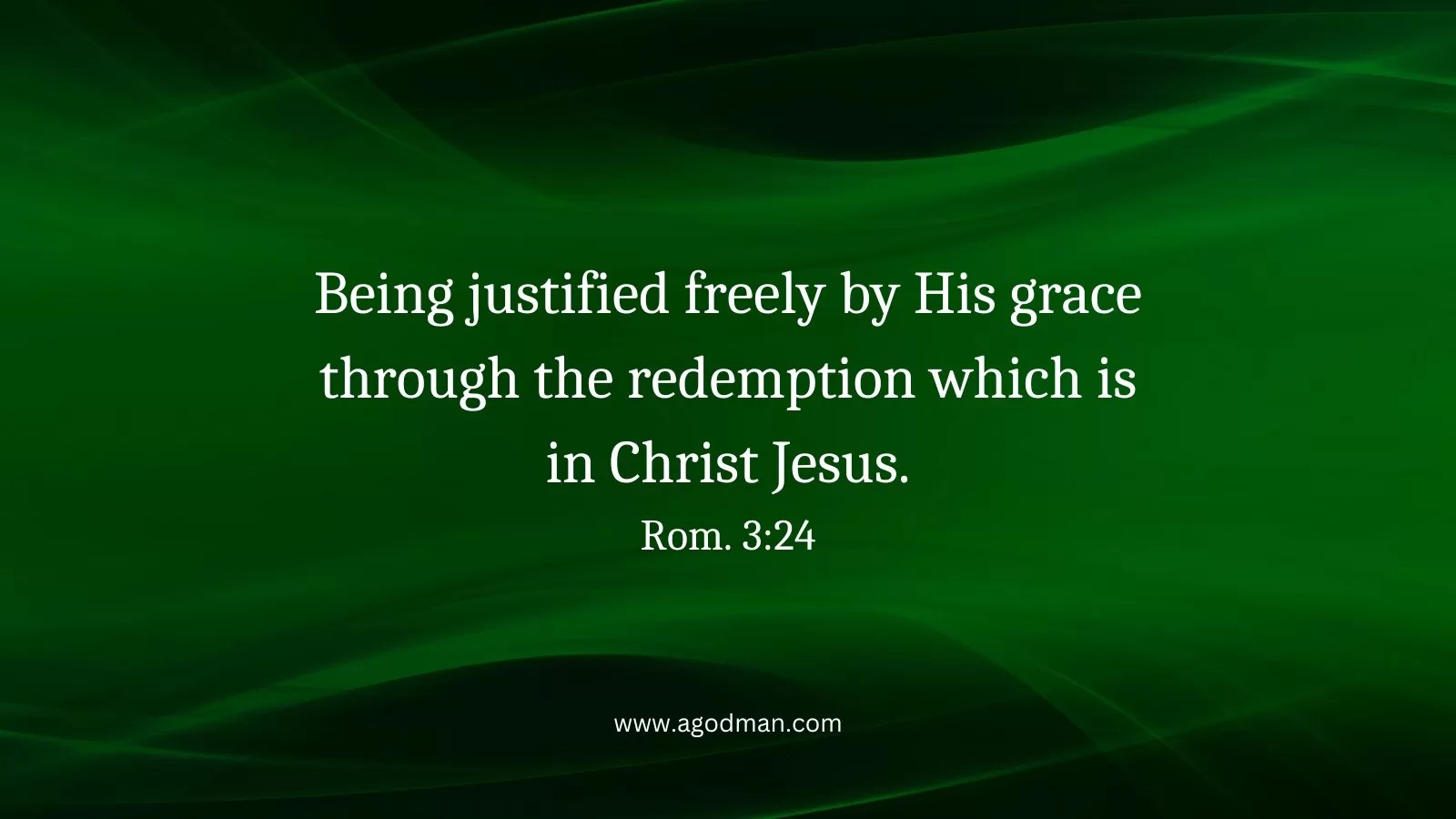 Being justified freely by His grace through the redemption which is in Christ Jesus. Rom. 3:24