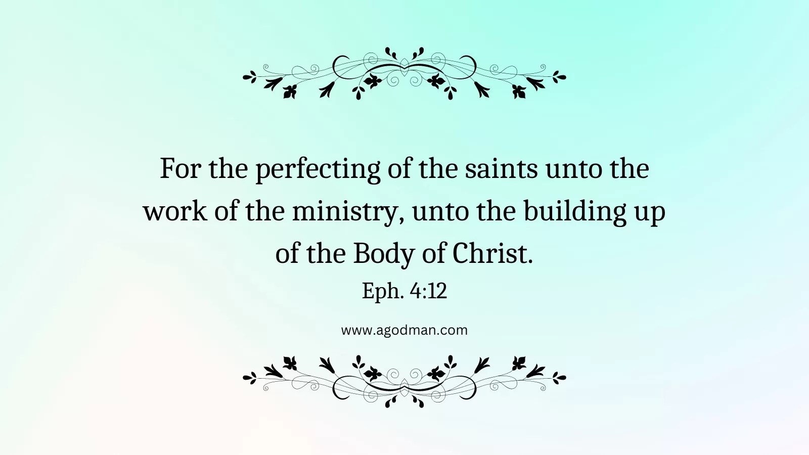 For the perfecting of the saints unto the work of the ministry, unto the building up of the Body of Christ. Eph. 4:12