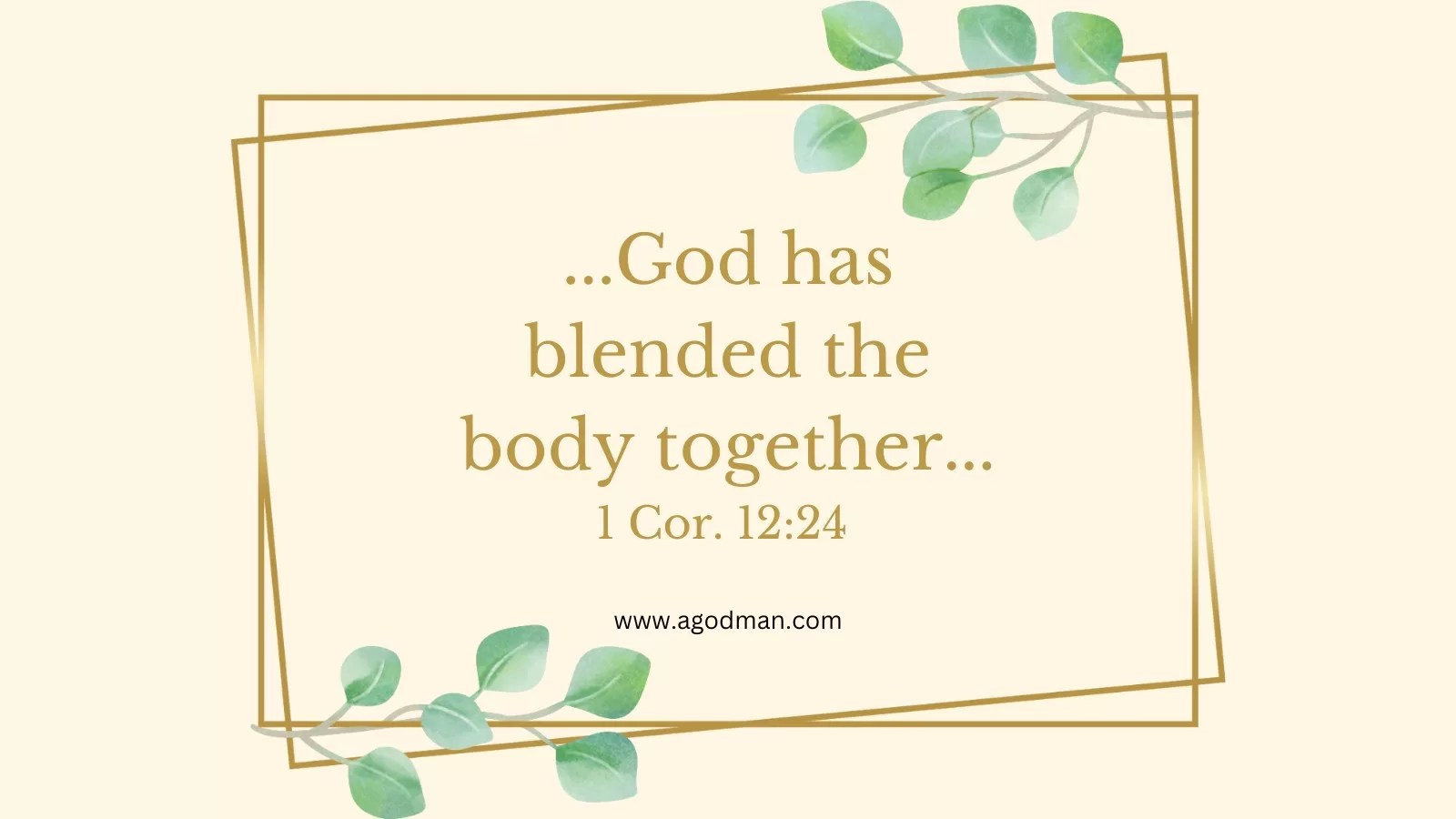 ...God has blended the body together... 1 Cor. 12:24