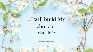 ...I will build My church... Matt. 16:18