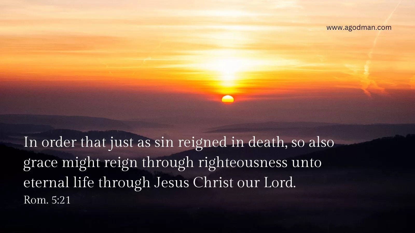 In order that just as sin reigned in death, so also grace might reign through righteousness unto eternal life through Jesus Christ our Lord. Rom. 5:21