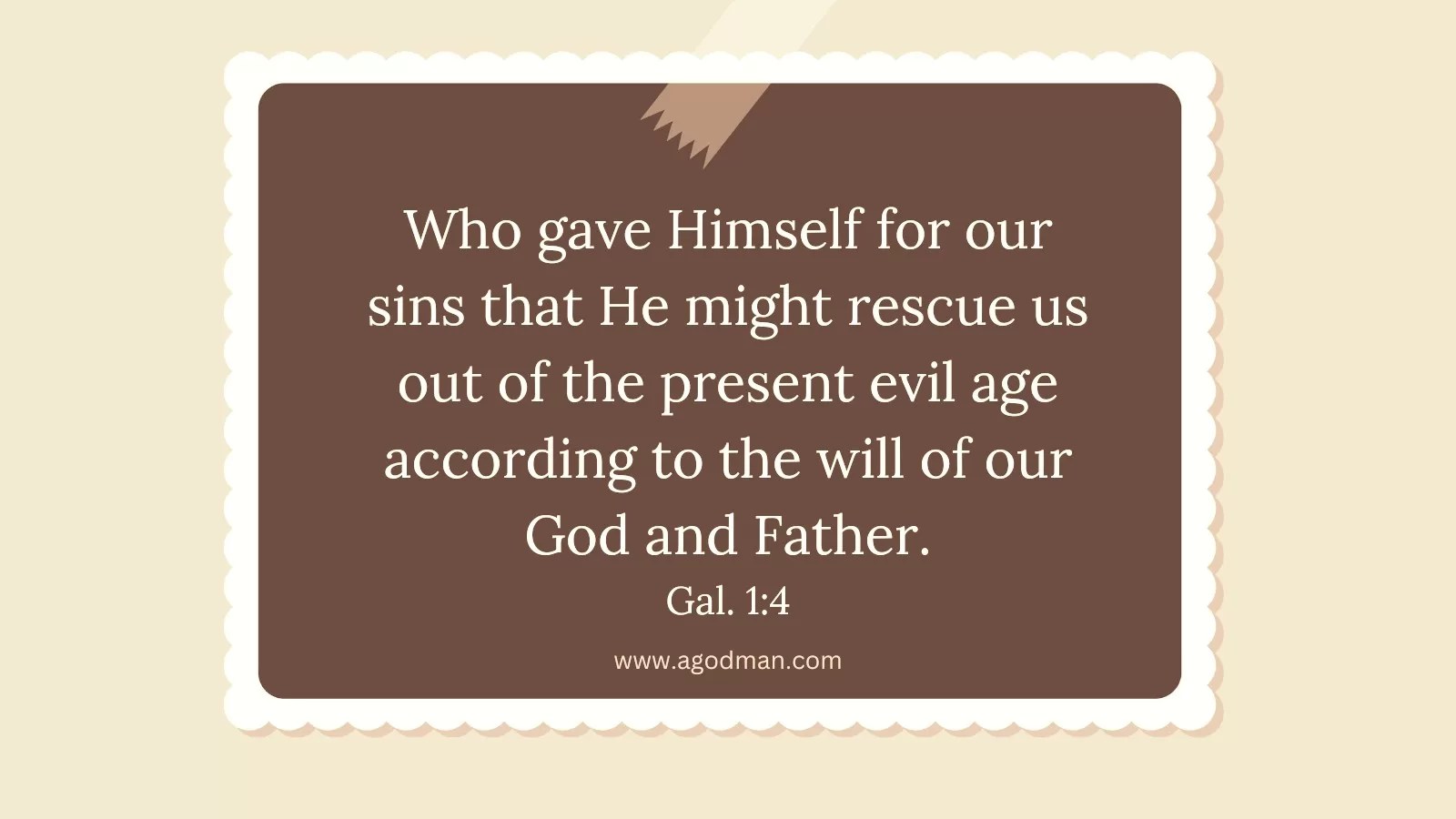 Who gave Himself for our sins that He might rescue us out of the present evil age according to the will of our God and Father. Gal. 1:4