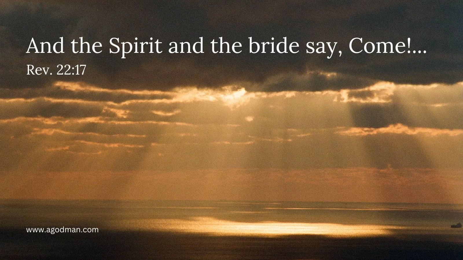 And the Spirit and the bride say, Come!... Rev. 22:17