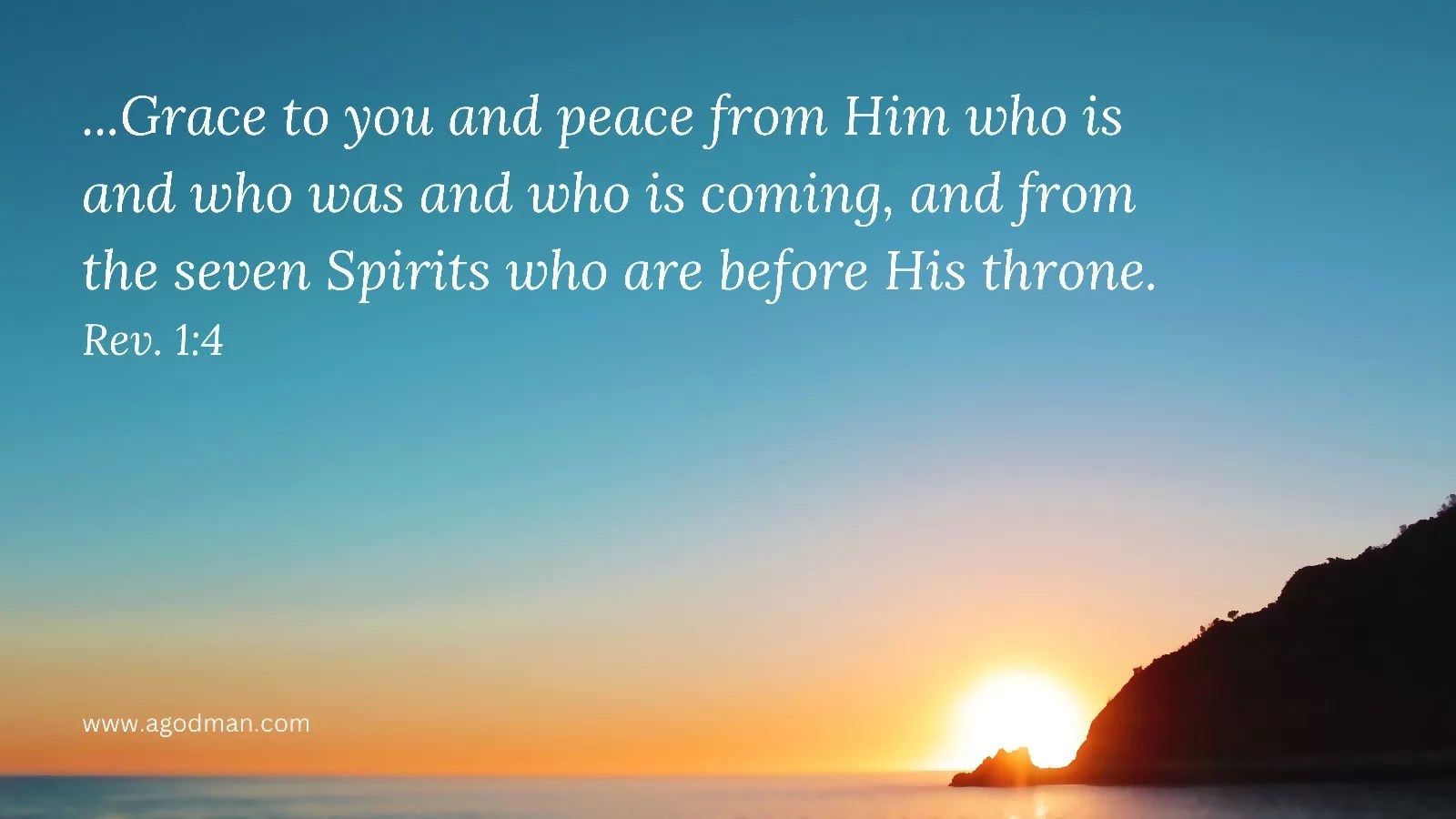 ...Grace to you and peace from Him who is and who was and who is coming, and from the seven Spirits who are before His throne. Rev. 1:4