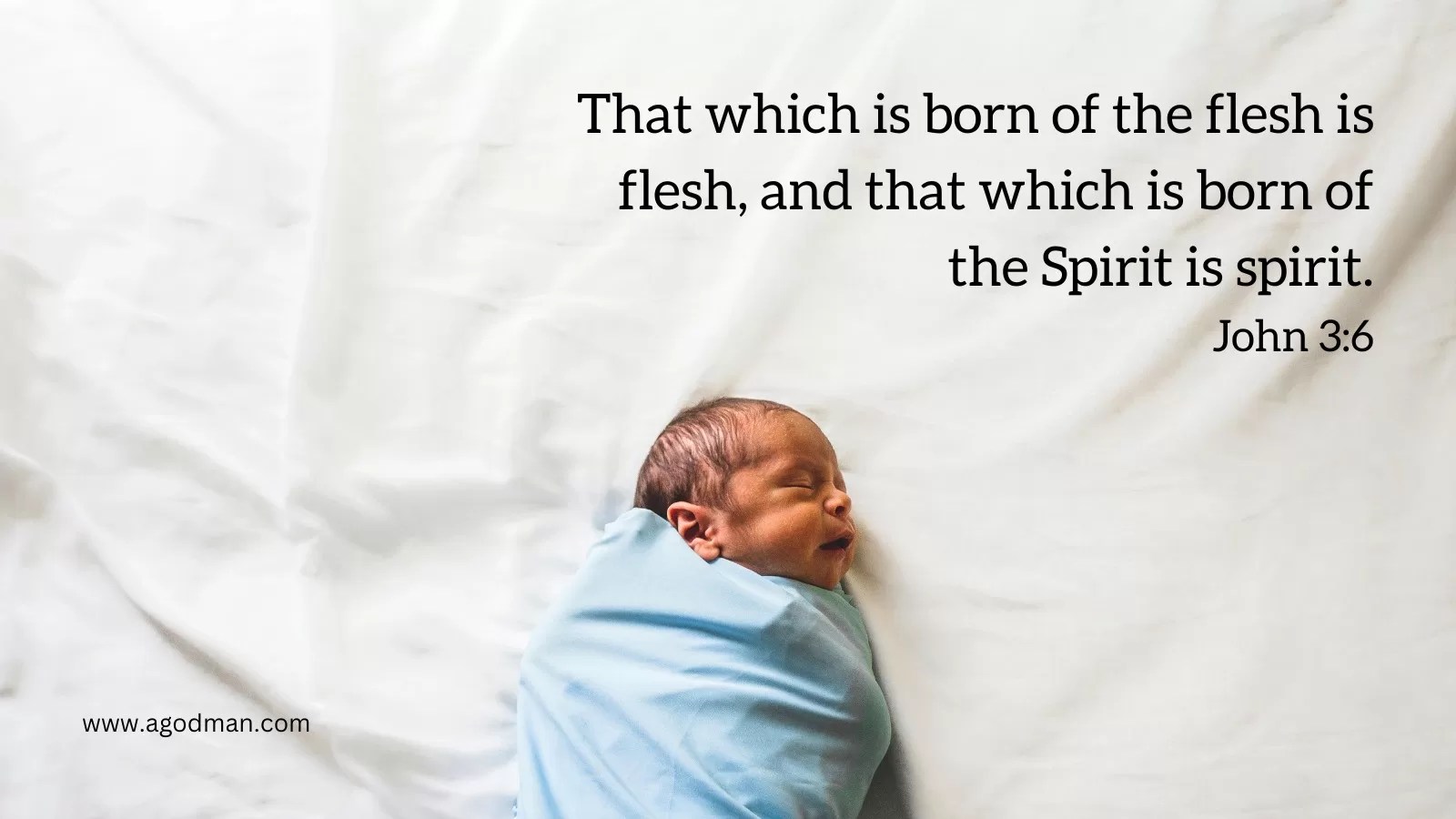 That which is born of the flesh is flesh, and that which is born of the Spirit is spirit. John 3:6