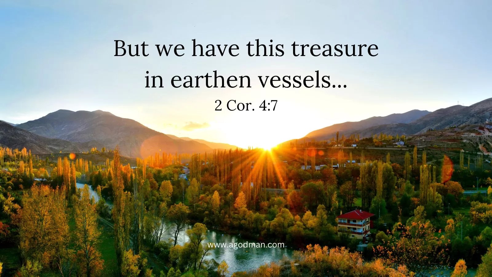 But we have this treasure in earthen vessels... 2 Cor. 4:7