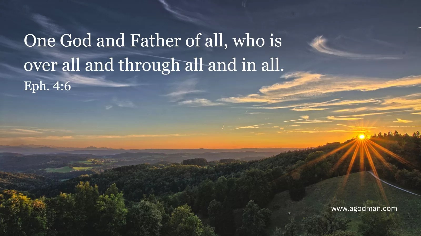 One God and Father of all, who is over all and through all and in all. Eph. 4:6