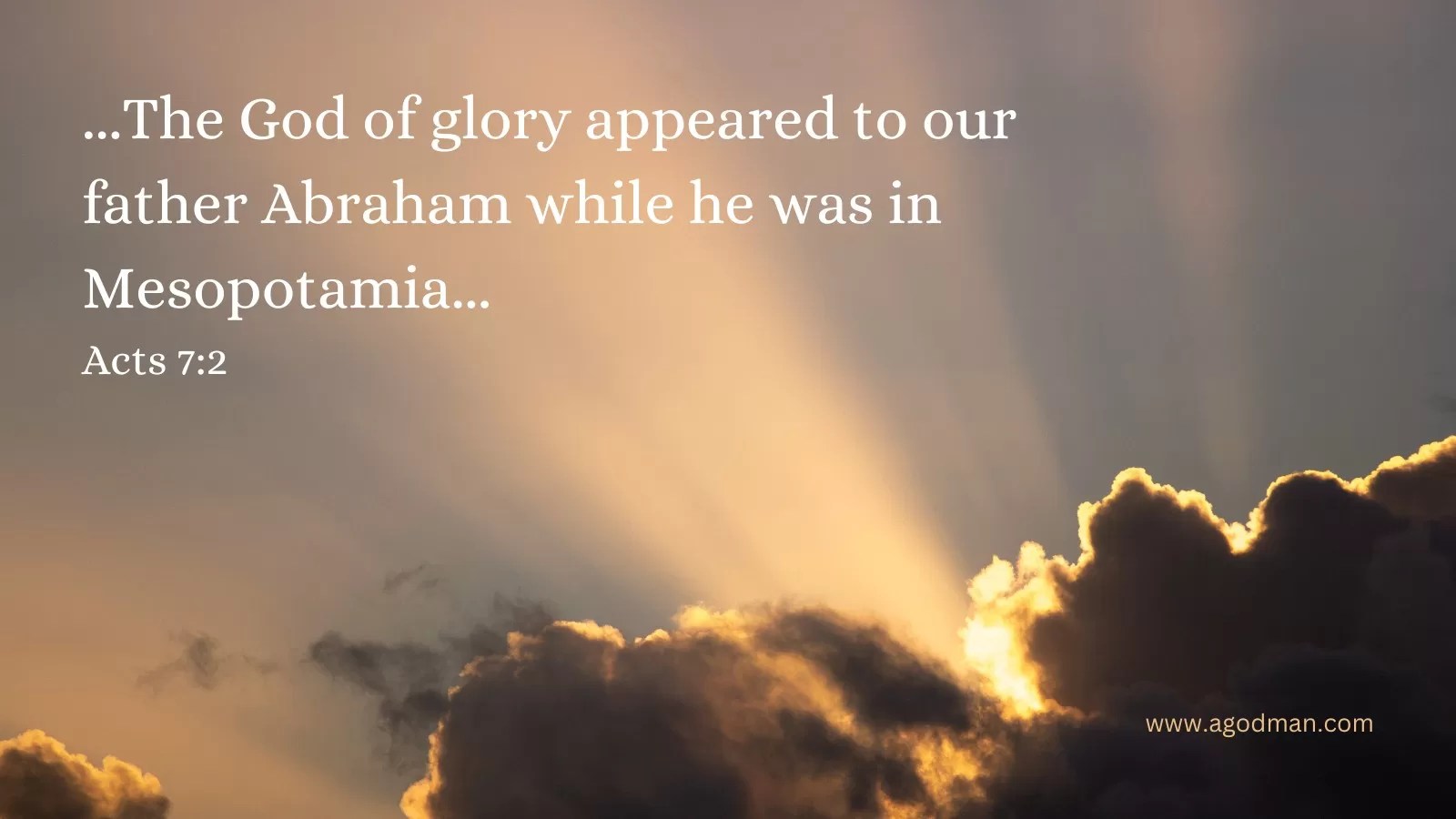 ...The God of glory appeared to our father Abraham while he was in Mesopotamia... Acts 7:2...The God of glory appeared to our father Abraham while he was in Mesopotamia... Acts 7:2