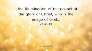 ...the illumination of the gospel of the glory of Christ, who is the image of God... 2 Cor. 4:4