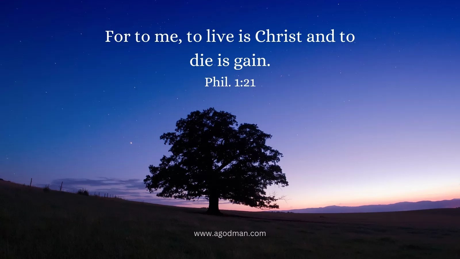 For to me, to live is Christ and to die is gain. Phil. 1:21