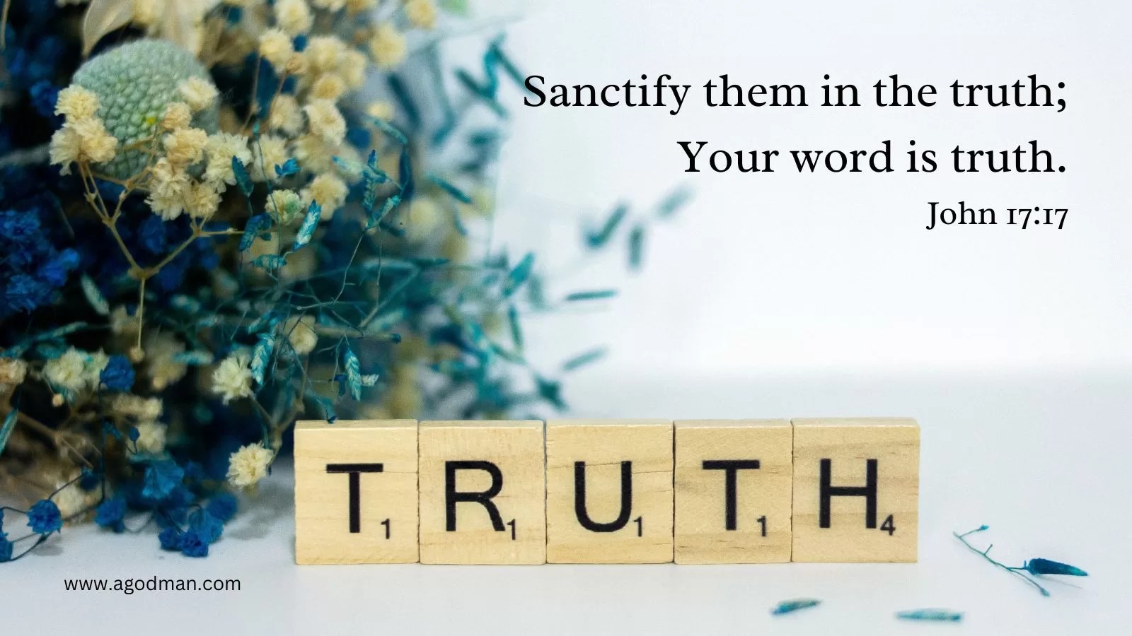Sanctify them in the truth; Your word is truth. John 17:17