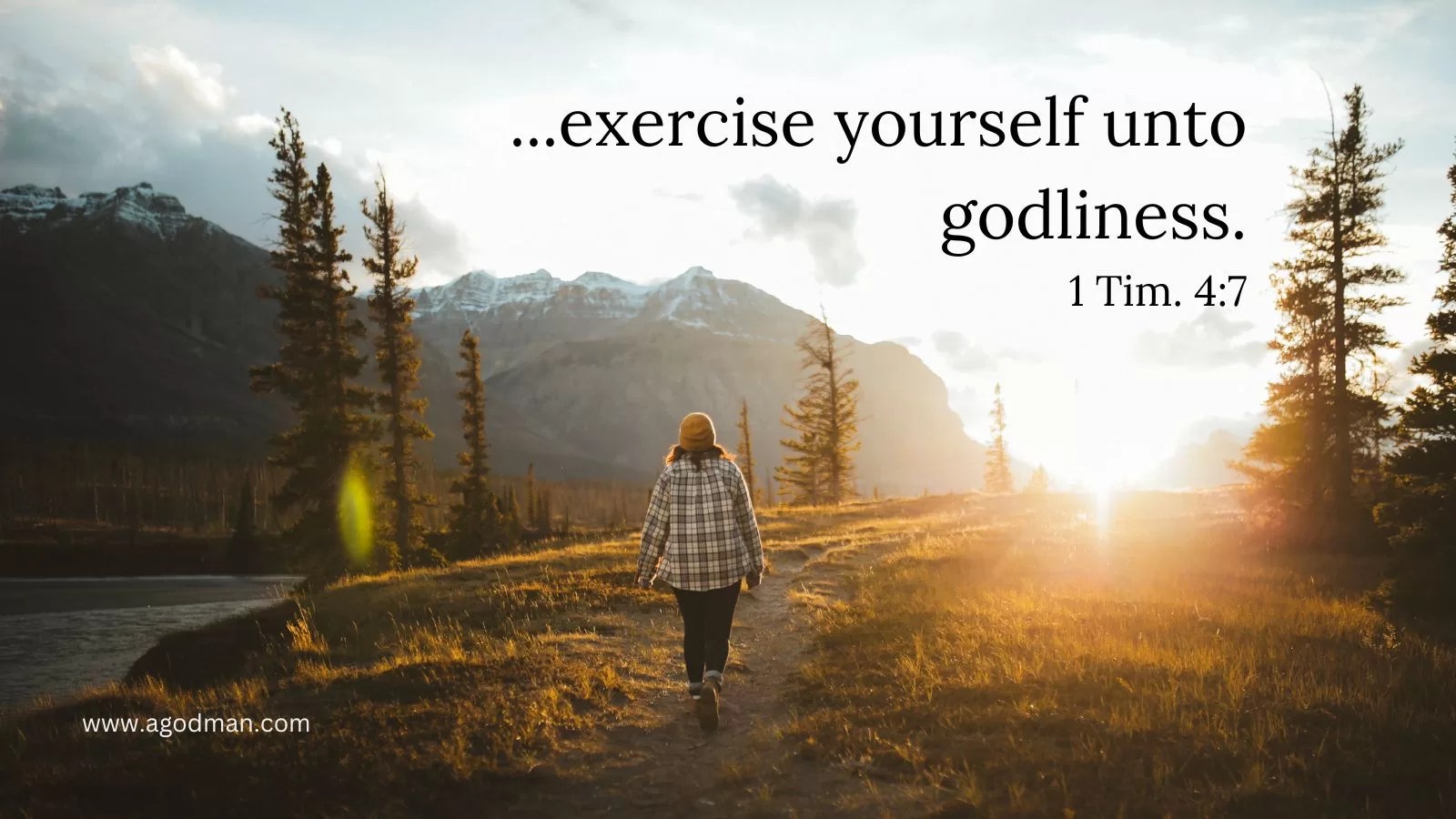 ...exercise yourself unto godliness. 1 Tim. 4:7