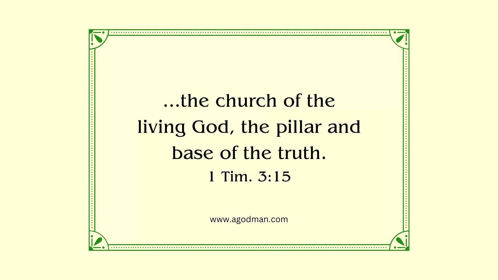 ...the church of the living God, the pillar and base of the truth. 1 Tim. 3:15