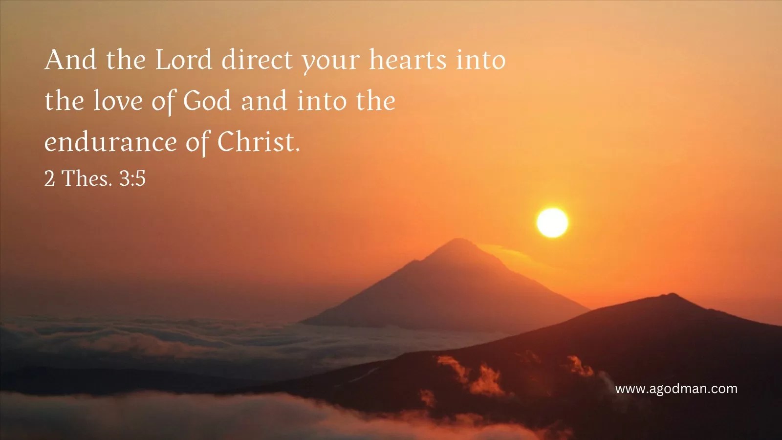And the Lord direct your hearts into the love of God and into the endurance of Christ. 2 Thes. 3:5