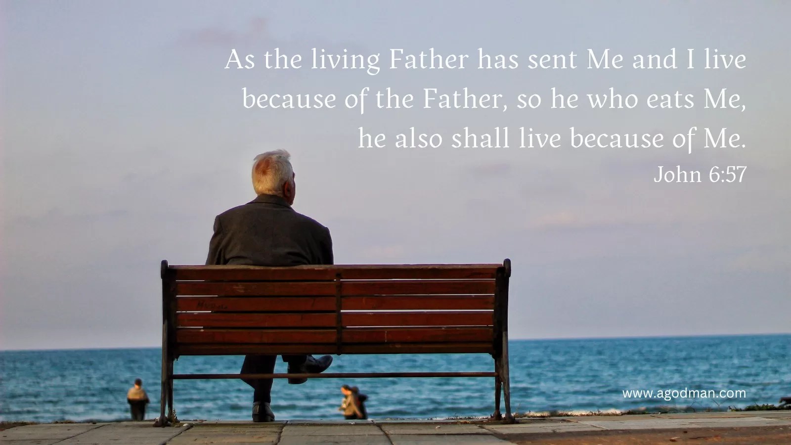As the living Father has sent Me and I live because of the Father, so he who eats Me, he also shall live because of Me. John 6:57