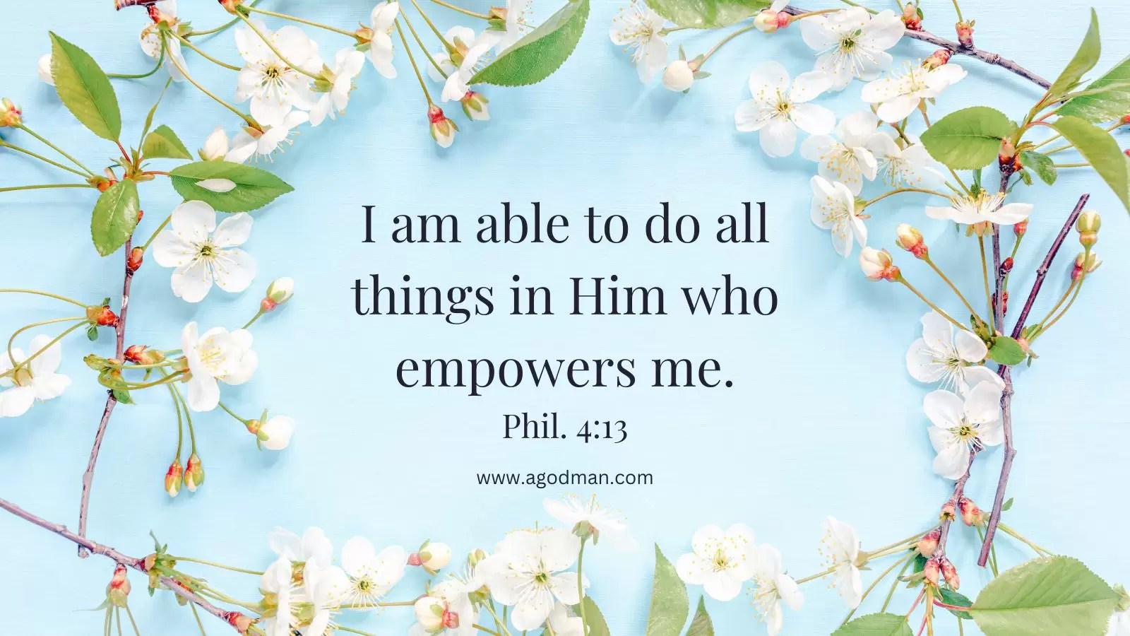 I am able to do all things in Him who empowers me. Phil. 4:13