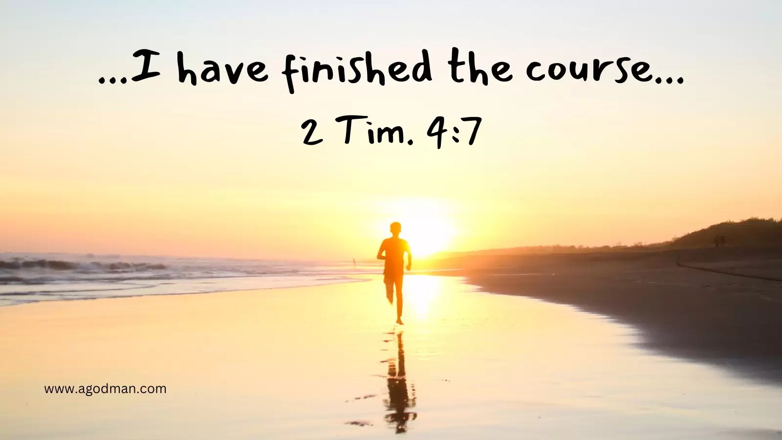 ...I have finished the course... 2 Tim. 4:7