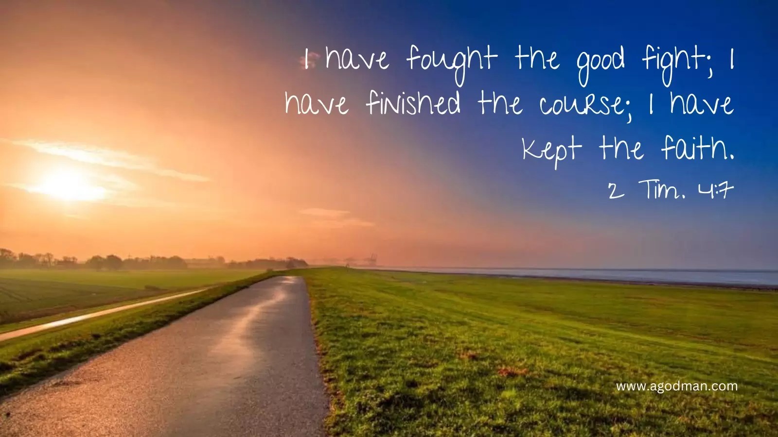 I have fought the good fight; I have finished the course; I have kept the faith. 2 Tim. 4:7