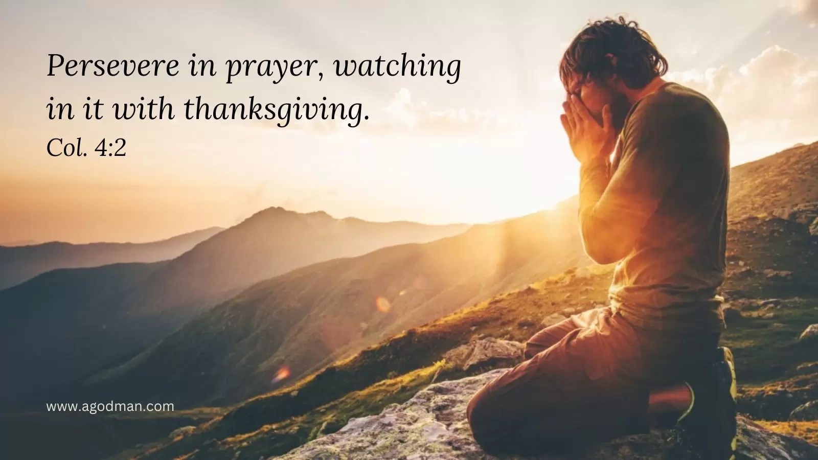 Persevere in prayer, watching in it with thanksgiving. Col. 4:2