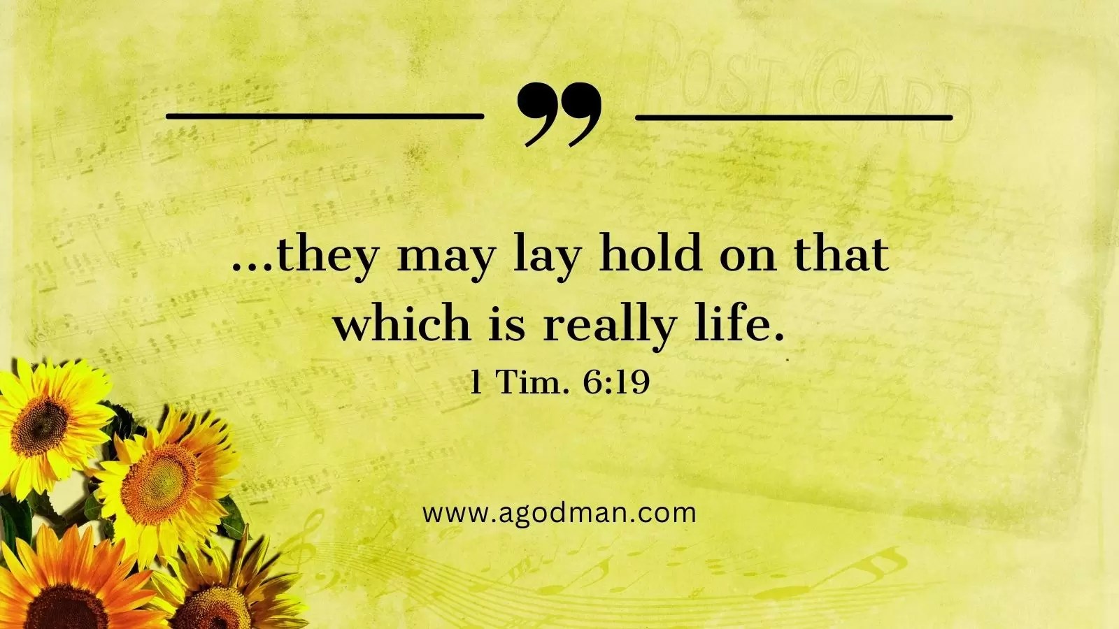 ...they may lay hold on that which is really life. 1 Tim. 6:19