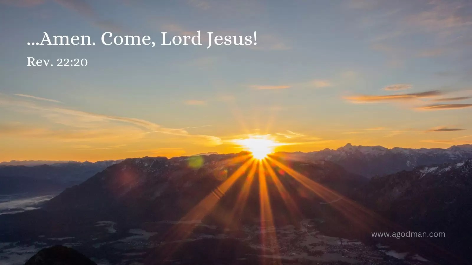 ...Amen. Come, Lord Jesus! Rev. 22:20