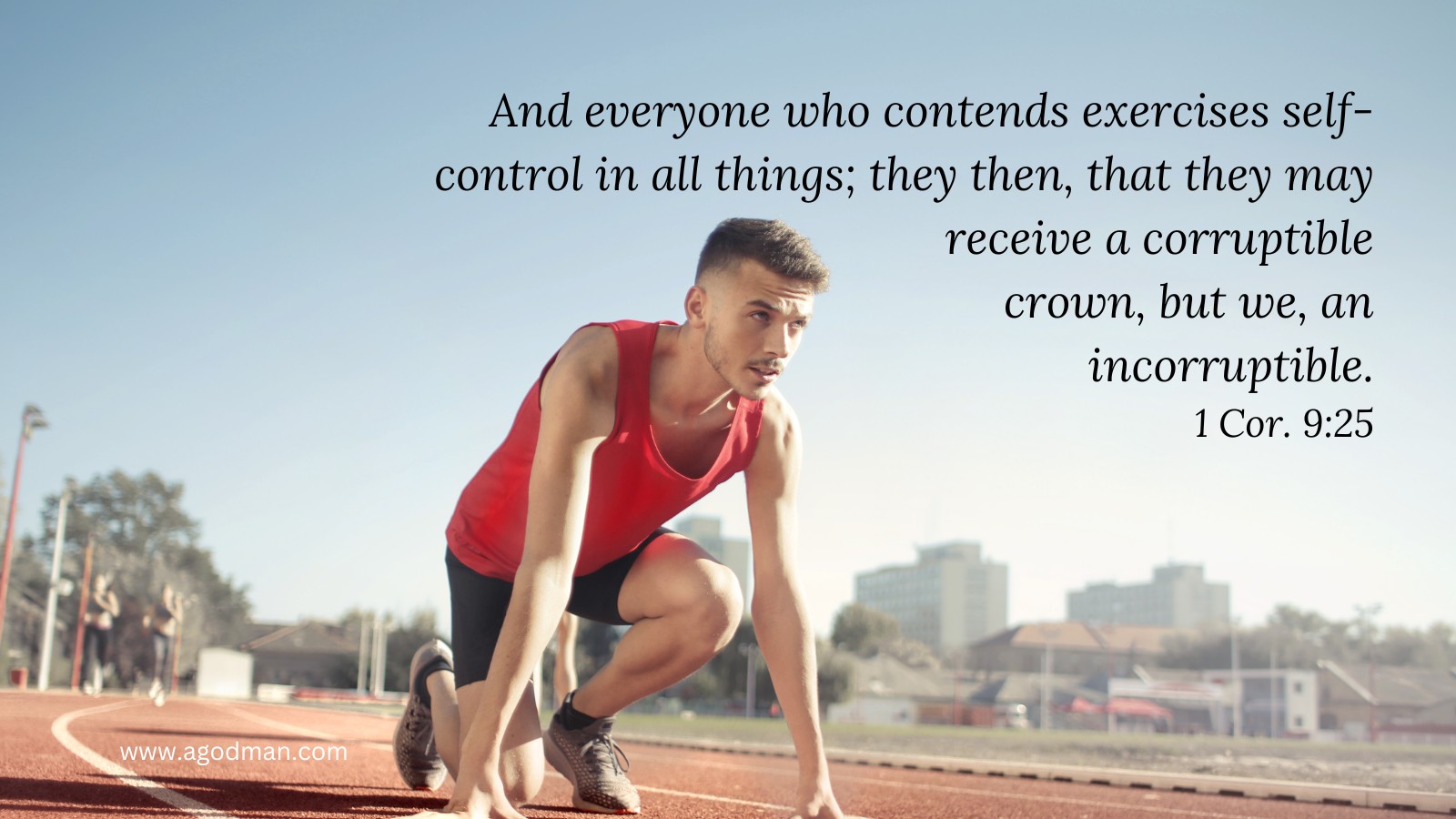 And everyone who contends exercises self-control in all things; they then, that they may receive a corruptible crown, but we, an incorruptible. 1 Cor. 9:25