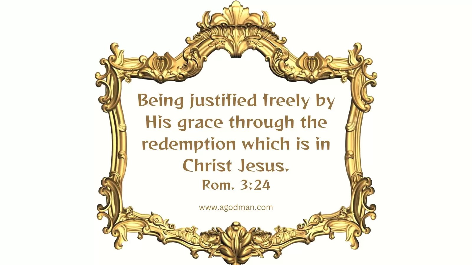 Being justified freely by His grace through the redemption which is in Christ Jesus. Rom. 3:24