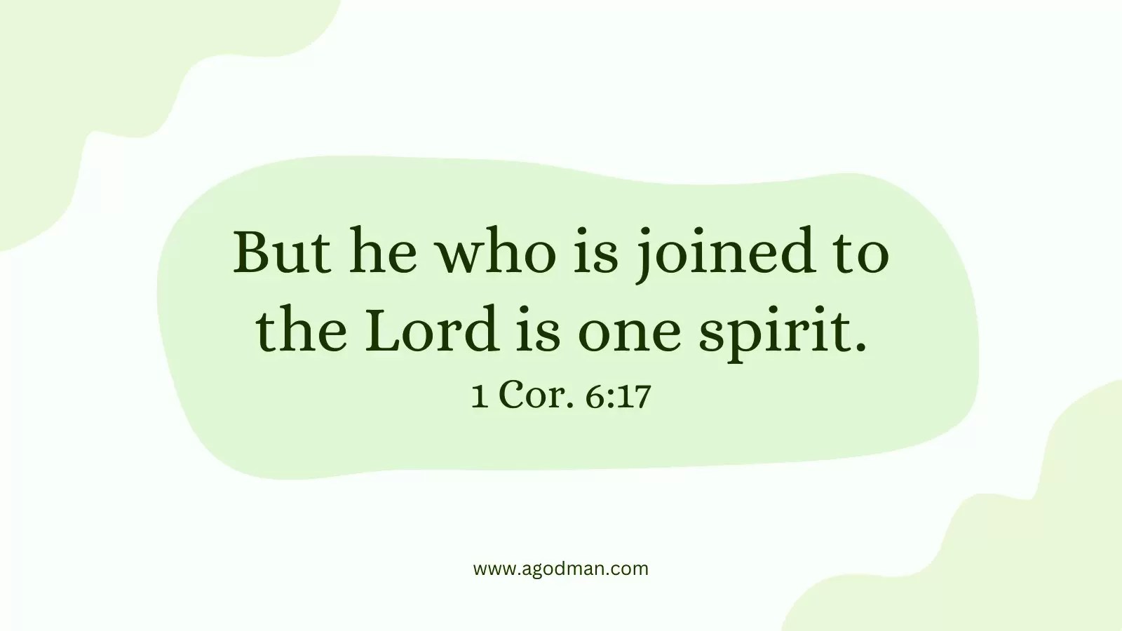 But he who is joined to the Lord is one spirit. 1 Cor. 6:17