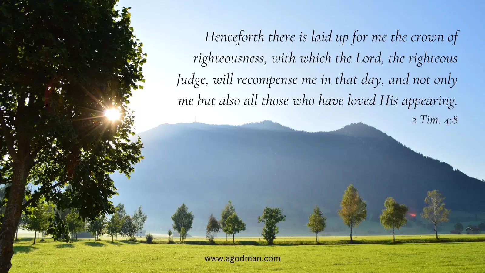 Henceforth there is laid up for me the crown of righteousness, with which the Lord, the righteous Judge, will recompense me in that day, and not only me but also all those who have loved His appearing. 2 Tim. 4:8