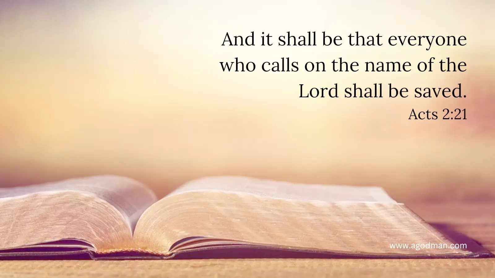 And it shall be that everyone who calls on the name of the Lord shall be saved. Acts 2:21