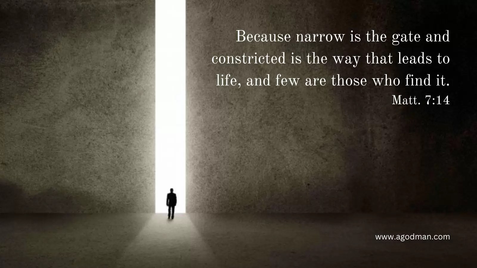 Because narrow is the gate and constricted is the way that leads to life, and few are those who find it. Matt. 7:14