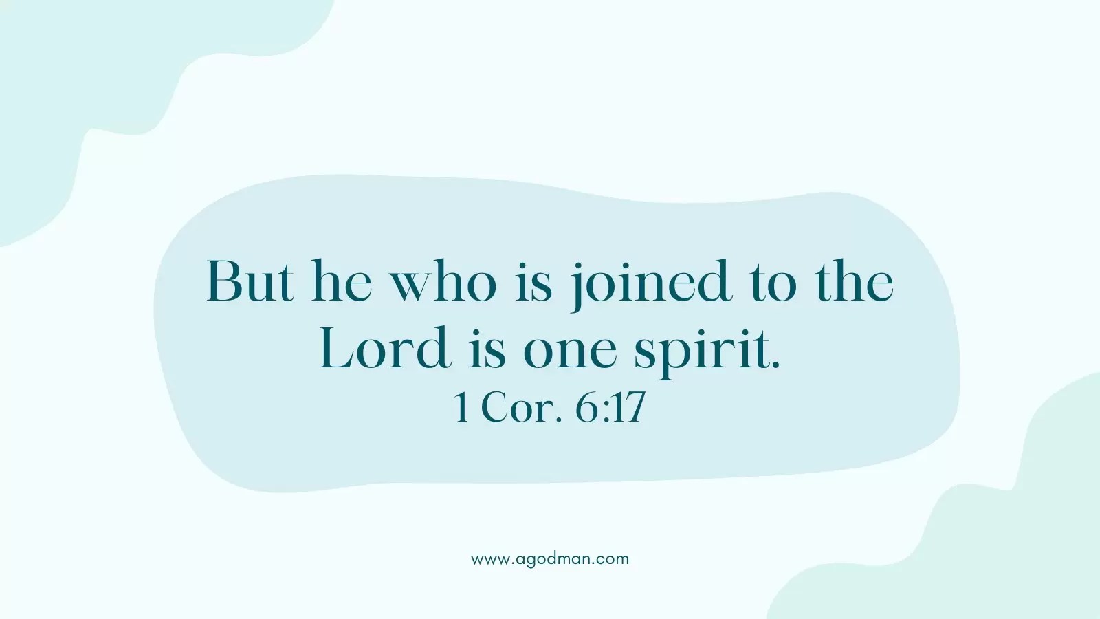 But he who is joined to the Lord is one spirit. 1 Cor. 6:17