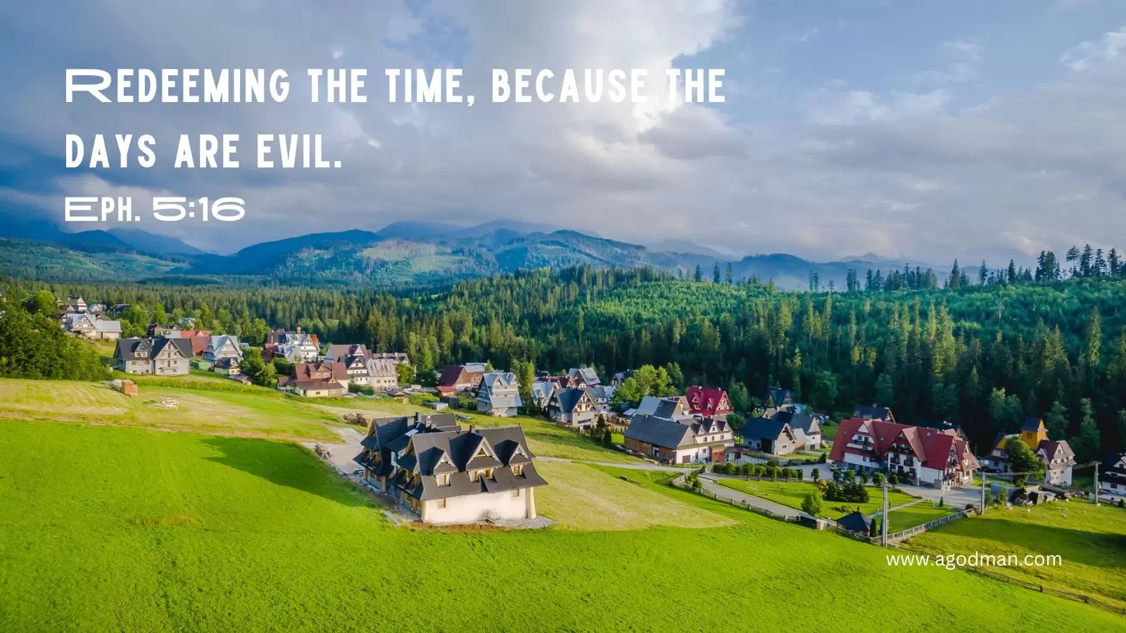 Redeeming the time, because the days are evil. Eph. 5:16