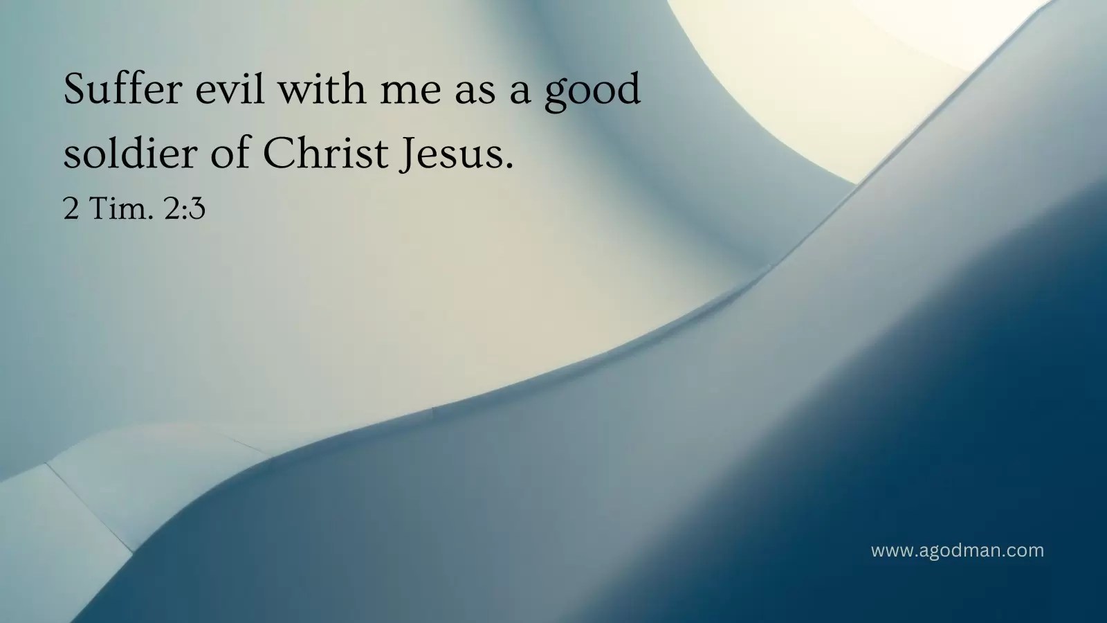 Suffer evil with me as a good soldier of Christ Jesus. 2 Tim. 2:3